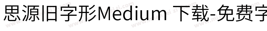 思源旧字形Medium 下载字体转换